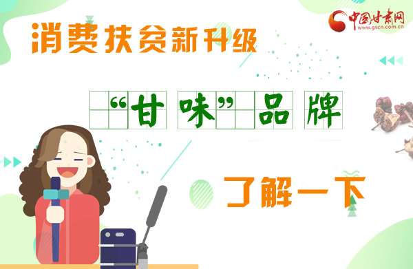 圖解|消費(fèi)扶貧新升級(jí) “甘味”品牌了解一下！