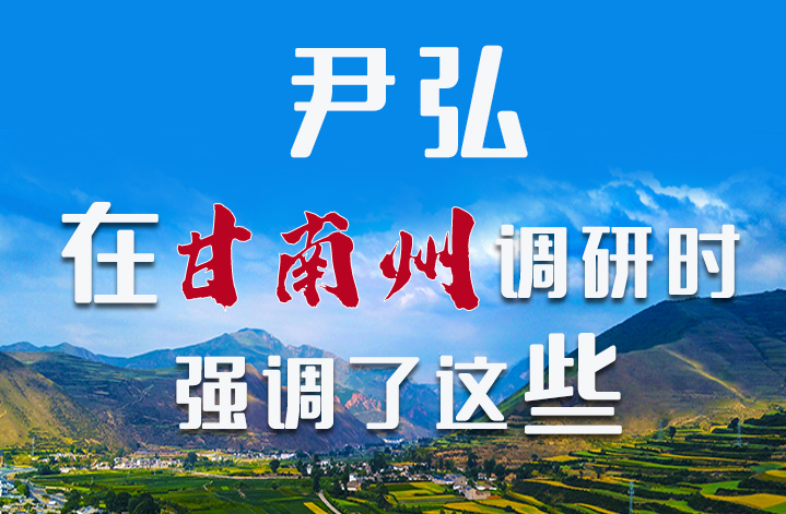圖解|尹弘書記在甘南州調(diào)研時(shí)強(qiáng)調(diào)了這些！