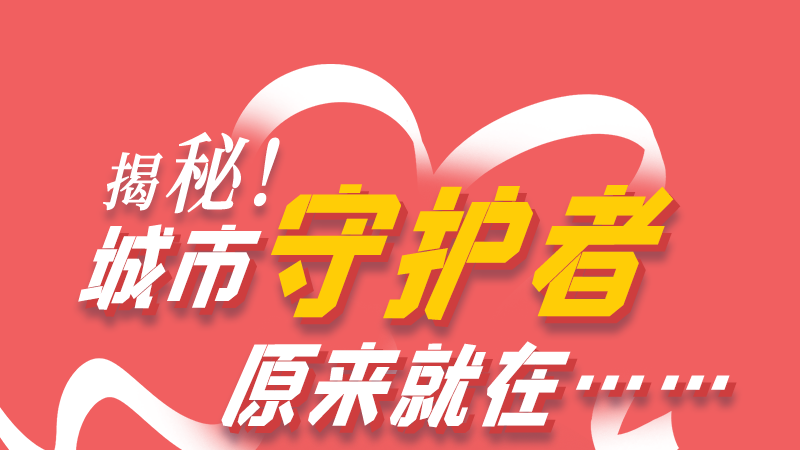 長圖|揭秘！城市守護者原來就在……