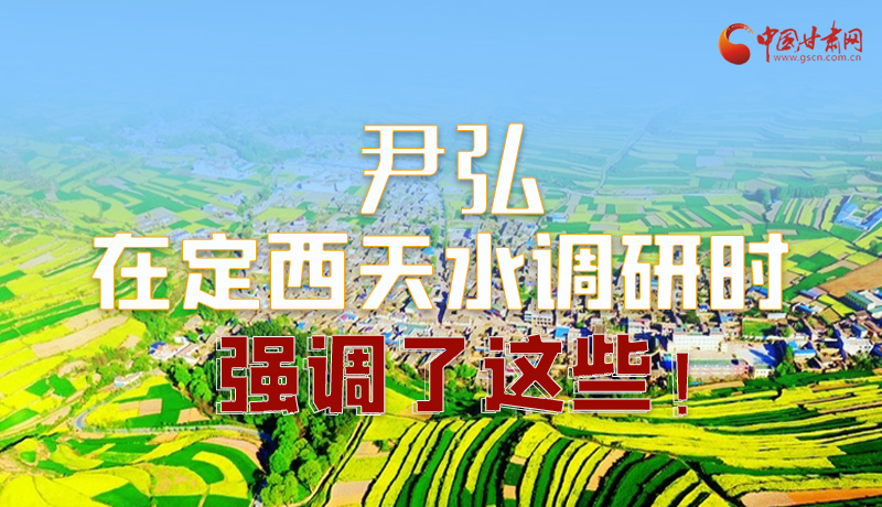 圖解|尹弘在定西天水調(diào)研時強調(diào)了這些！