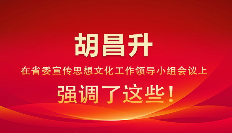 圖解|胡昌升在省委宣傳思想文化工作領(lǐng)導小組會議上強調(diào)了這些！