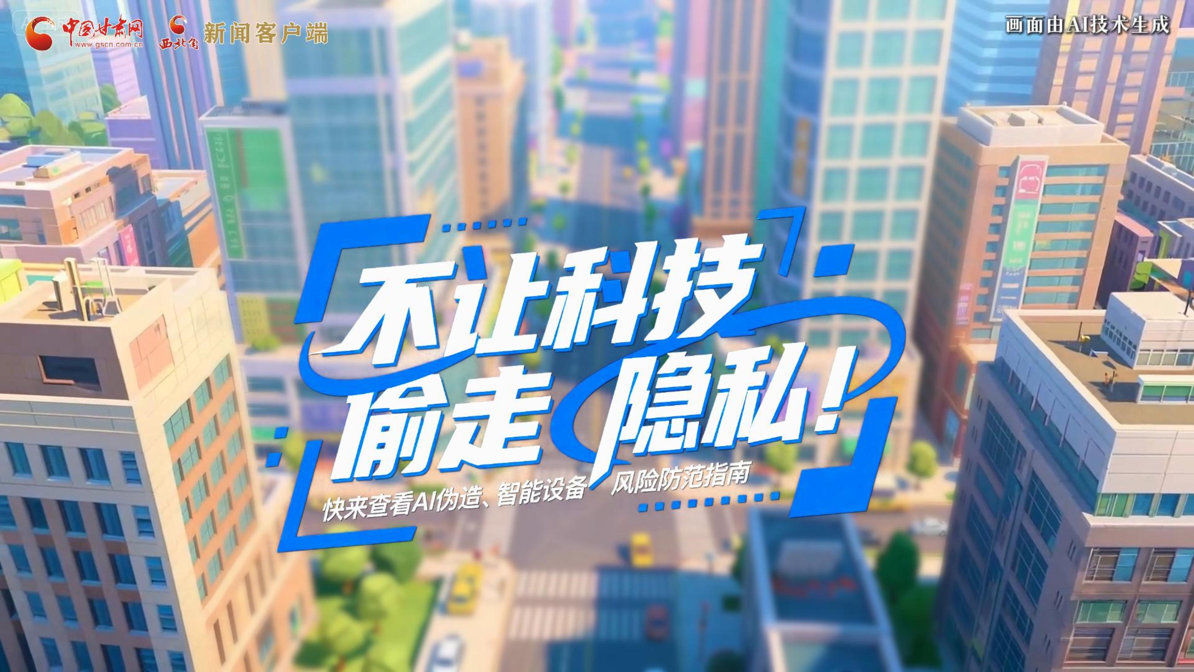 【甘快看】AI視頻|不讓科技“偷走”隱私！快來查看AI偽造、智能設(shè)備風(fēng)險防范指南！