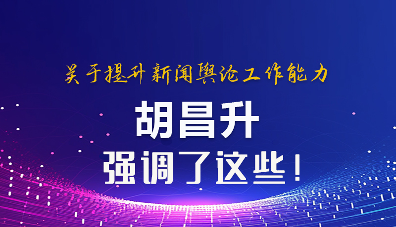 圖解|關(guān)于提升新聞?shì)浾摴ぷ髂芰?胡昌升強(qiáng)調(diào)了這些！