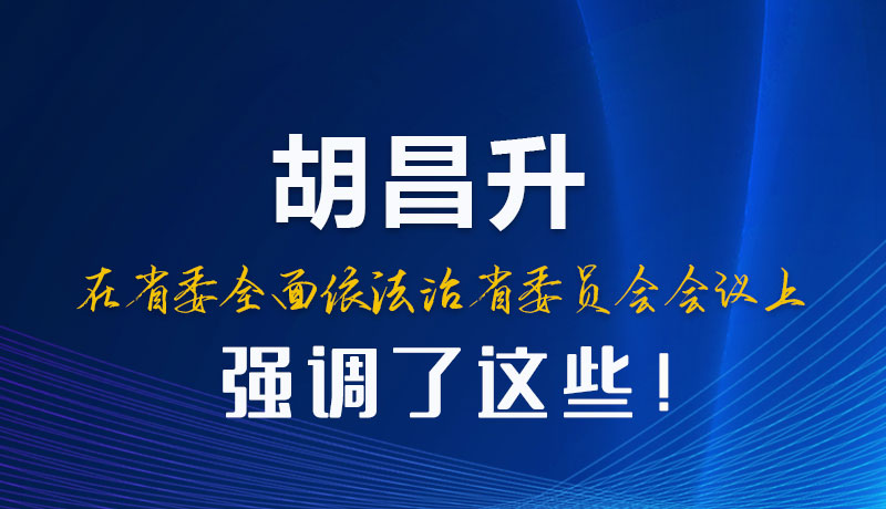 圖解|胡昌升在省委全面依法治省委員會會議上強(qiáng)調(diào)了這些！